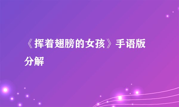《挥着翅膀的女孩》手语版 分解