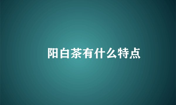 潥阳白茶有什么特点