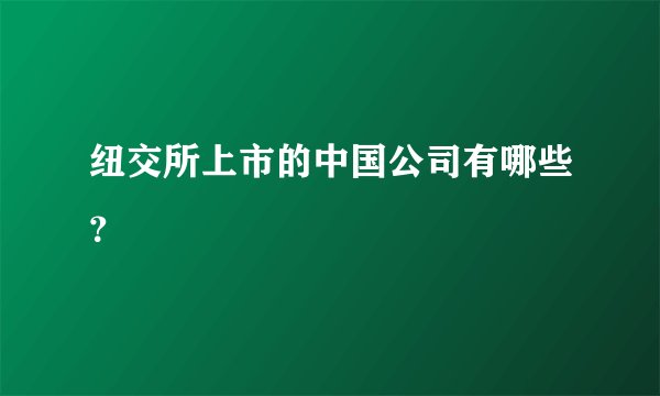 纽交所上市的中国公司有哪些？