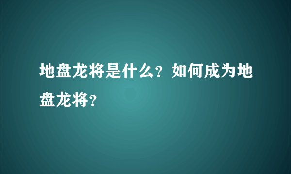 地盘龙将是什么？如何成为地盘龙将？