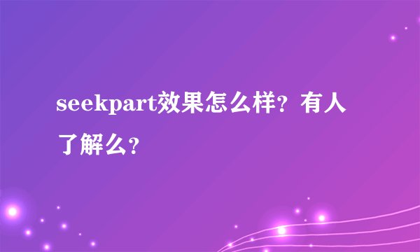 seekpart效果怎么样?有人了解么?