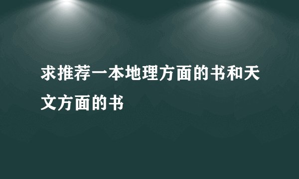 求推荐一本地理方面的书和天文方面的书