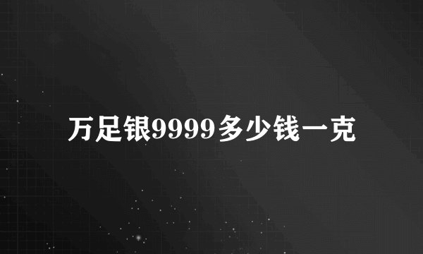 万足银9999多少钱一克