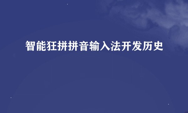 智能狂拼拼音输入法开发历史