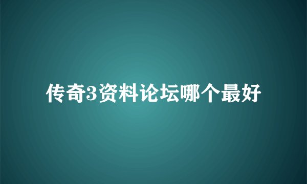 传奇3资料论坛哪个最好