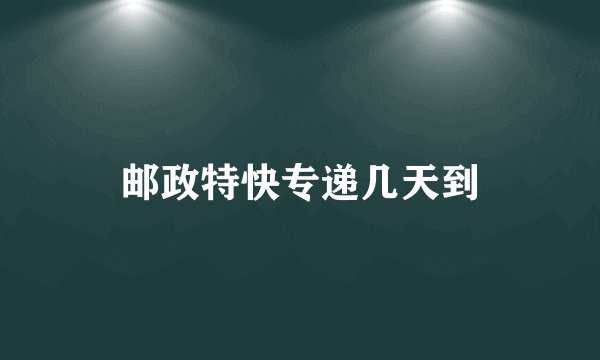 邮政特快专递几天到