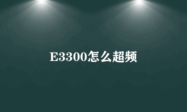 E3300怎么超频