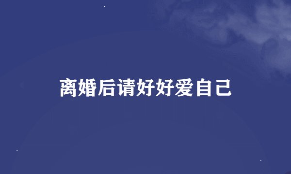 离婚后请好好爱自己
