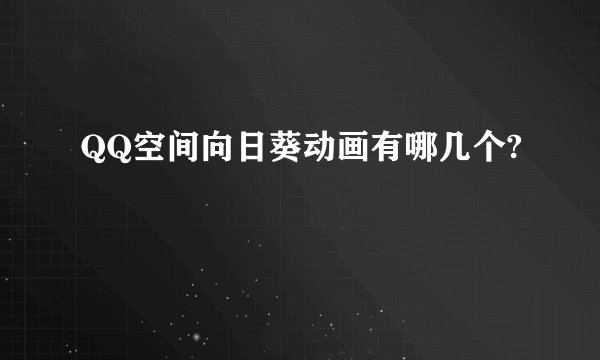 QQ空间向日葵动画有哪几个?
