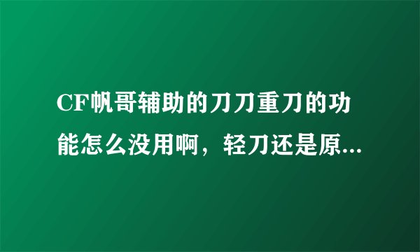 CF帆哥辅助的刀刀重刀的功能怎么没用啊，轻刀还是原来的威力，这种功能在什么模式才有效啊
