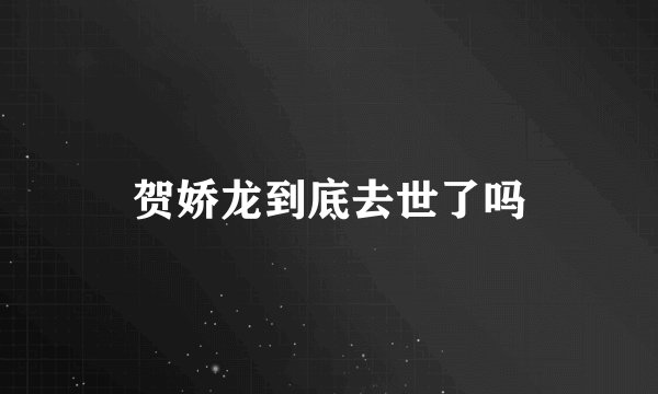 贺娇龙到底去世了吗