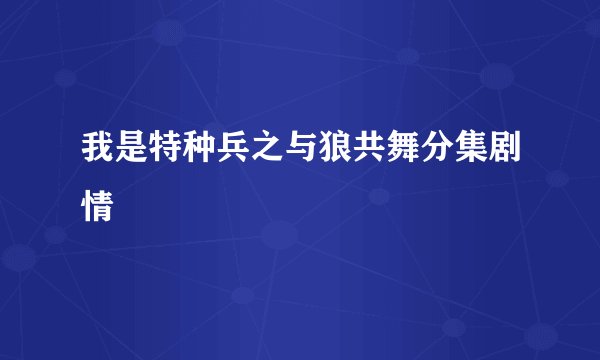 我是特种兵之与狼共舞分集剧情