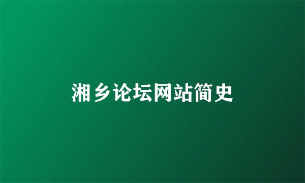 湘乡论坛网站简史