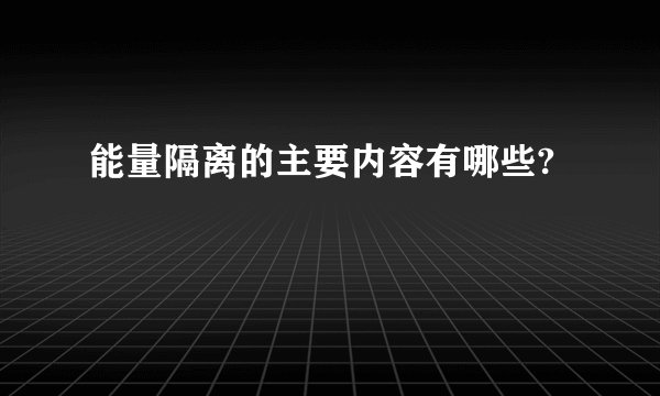 能量隔离的主要内容有哪些?