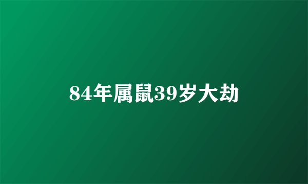 84年属鼠39岁大劫