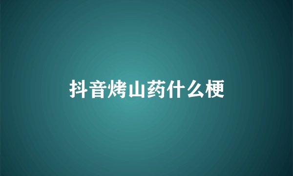 抖音烤山药什么梗