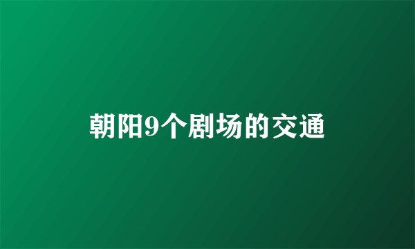 朝阳9个剧场的交通
