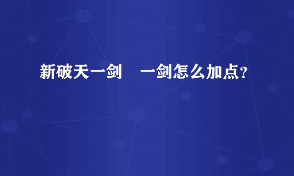 新破天一剑 一剑怎么加点？