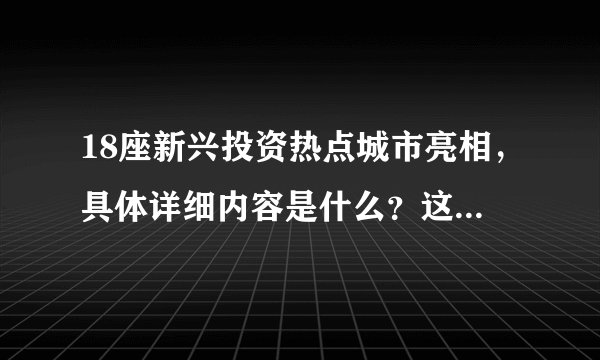 18座新兴投资热点城市亮相，具体详细内容是什么？这里面有你的城市吗？