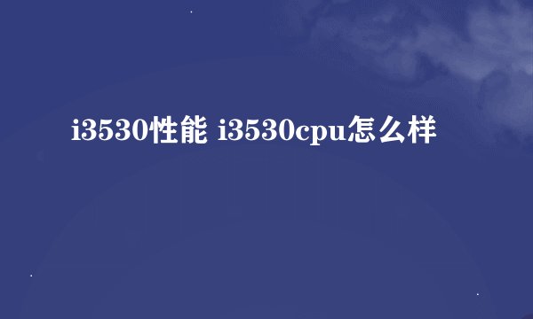 i3530性能 i3530cpu怎么样