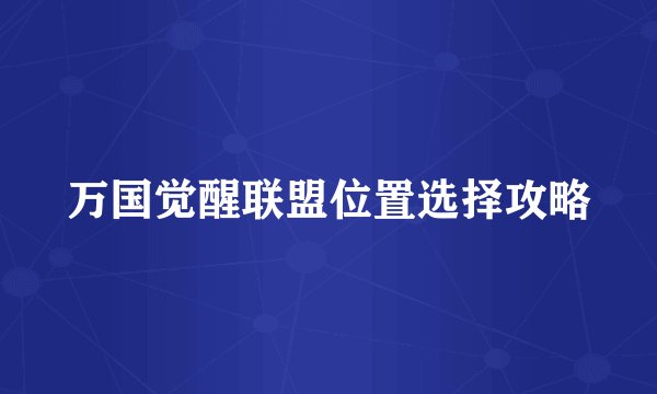 万国觉醒联盟位置选择攻略