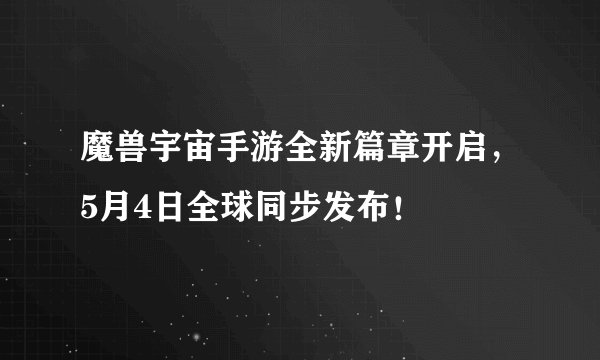 魔兽宇宙手游全新篇章开启，5月4日全球同步发布！