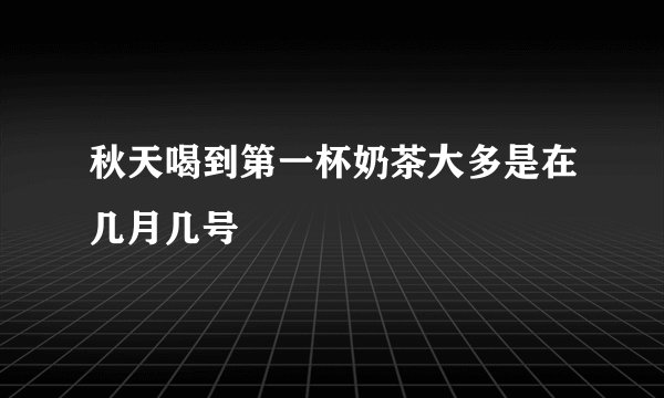 秋天喝到第一杯奶茶大多是在几月几号