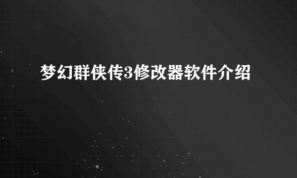梦幻群侠传3修改器软件介绍