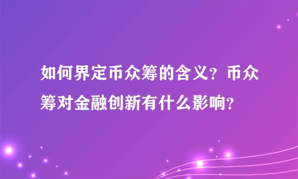 如何界定币众筹的含义？币众筹对金融创新有什么影响？