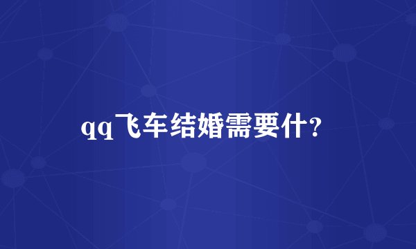 qq飞车结婚需要什？
