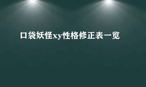 口袋妖怪xy性格修正表一览