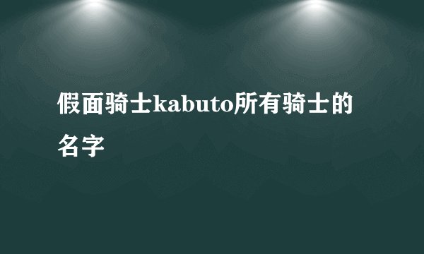 假面骑士kabuto所有骑士的名字