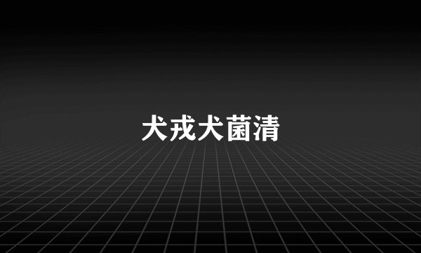 犬戎犬菌清