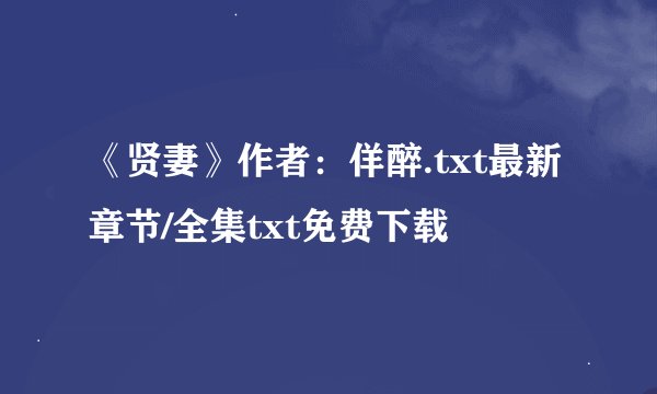 《贤妻》作者：佯醉.txt最新章节/全集txt免费下载