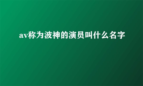 av称为波神的演员叫什么名字