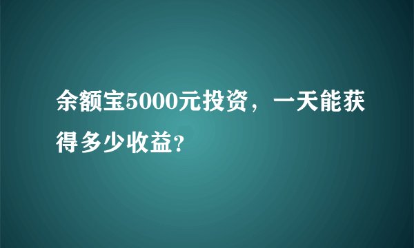 余额宝5000元投资,一天能获得多少收益?