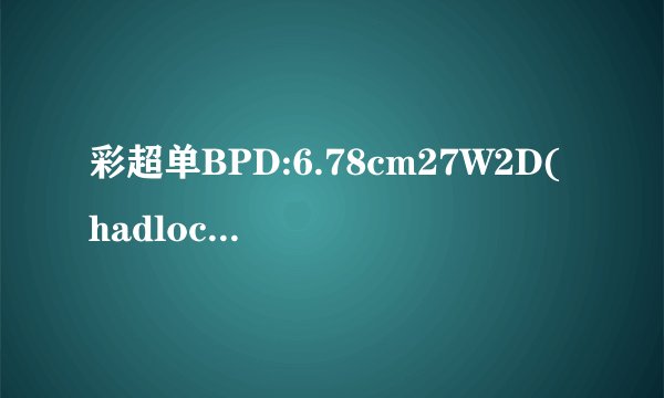 彩超单BPD:6.78cm27W2D(hadlock)是什么意思