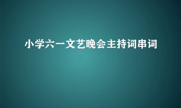 小学六一文艺晚会主持词串词