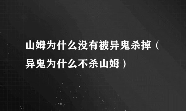 山姆为什么没有被异鬼杀掉（异鬼为什么不杀山姆）