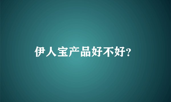 伊人宝产品好不好?