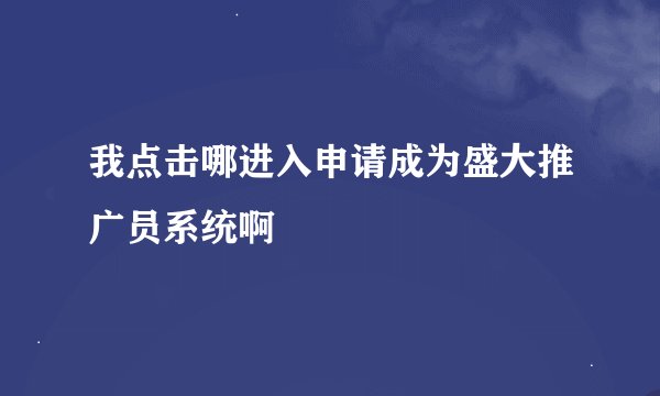 我点击哪进入申请成为盛大推广员系统啊