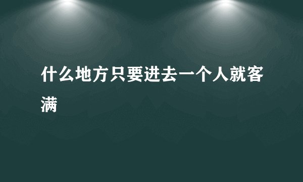 什么地方只要进去一个人就客满