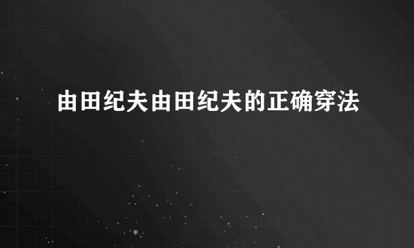 由田纪夫由田纪夫的正确穿法