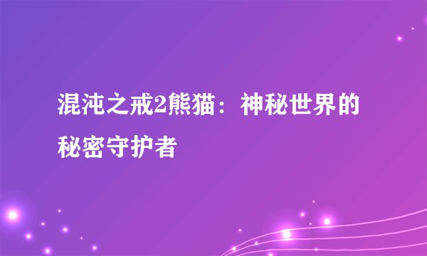 混沌之戒2熊猫：神秘世界的秘密守护者