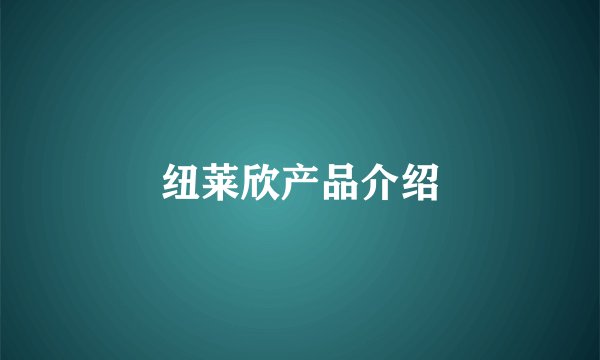 纽莱欣产品介绍