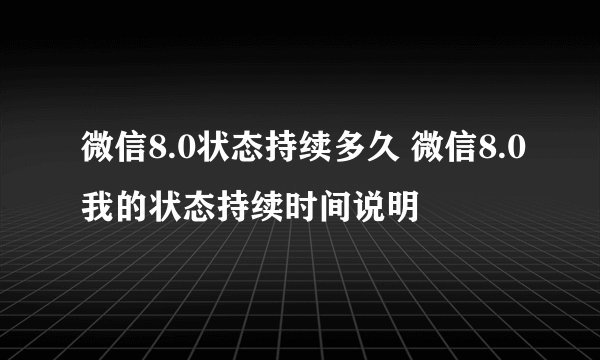 微信8.0状态持续多久 微信8.0我的状态持续时间说明