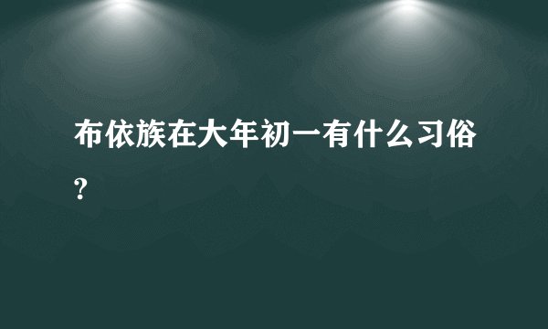 布依族在大年初一有什么习俗?