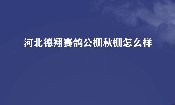 河北德翔赛鸽公棚秋棚怎么样