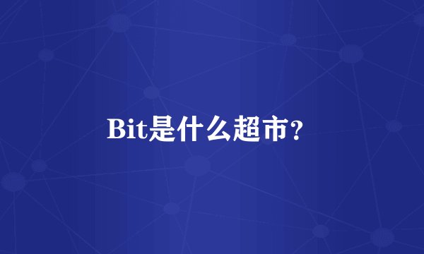 Bit是什么超市？