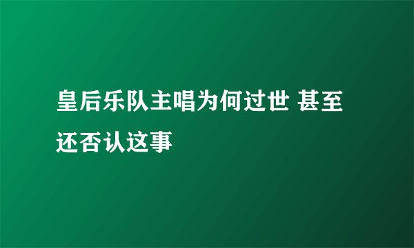 皇后乐队主唱为何过世 甚至还否认这事